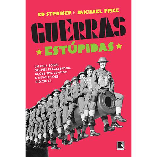 Livro - Guerras Estúpidas: um Guia Sobre Golpes Fracassados, Ações Sem Sentido e Revoluções Ridículas