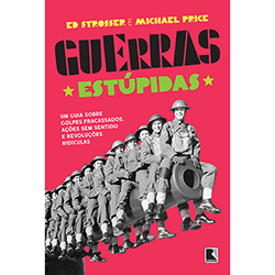 Livro - Guerras Estúpidas: um Guia Sobre Golpes Fracassados, Ações Sem Sentido e Revoluções Ridículas