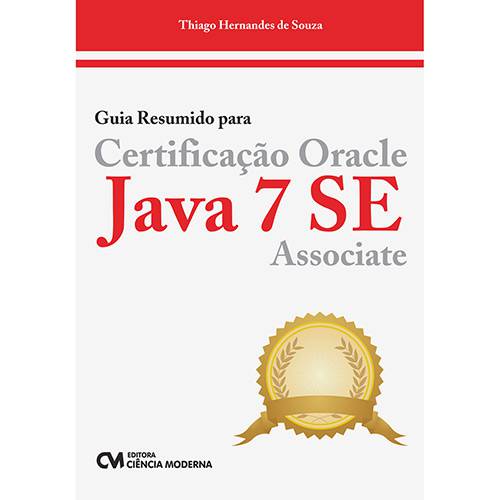 Tudo sobre 'Livro - Guia Resumido para Certificação Oracle Java 7 SE Associate'