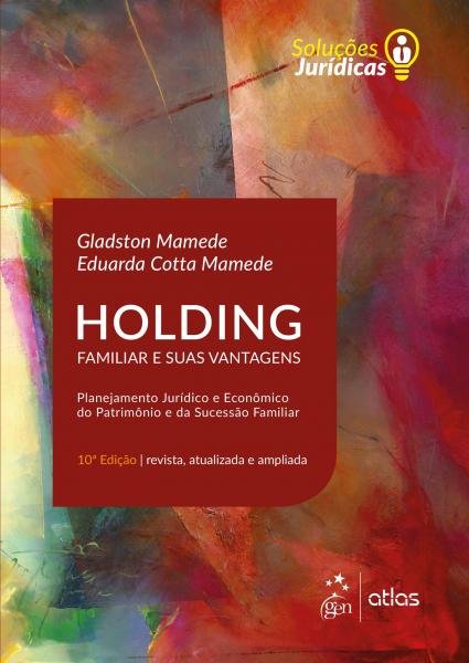 Livro - Holding Familiar e Suas Vantagens - Planejamento Jurídico e Econômico do Patrimônio e da Sucessão Familiar