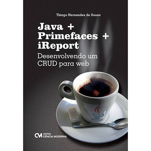 Tudo sobre 'Livro - Java + Primefaces + IReport: Desenvolvendo um CRUD para Web'