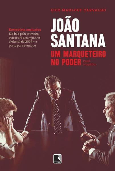 Livro - João Santana: um Marqueteiro no Poder - um Marqueteiro no Poder
