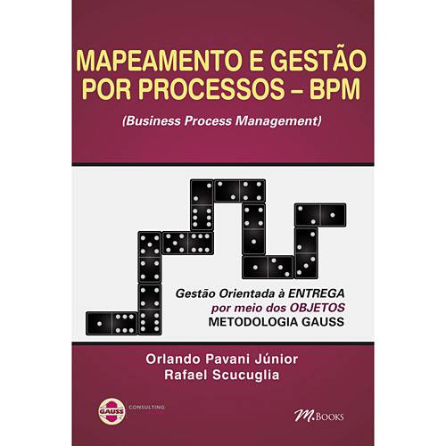 Livro - Mapeamento e Gestão de Processos - BPM (Business Process Management) - Gestão Orientada à Entrega por Meio dos Objetos - Metodologia Gauss