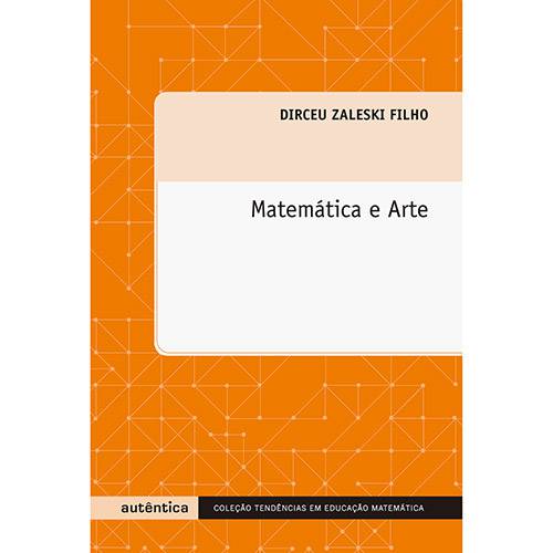Tudo sobre 'Livro - Matemática e Arte - Coleção Tendências em Educação Matemática'