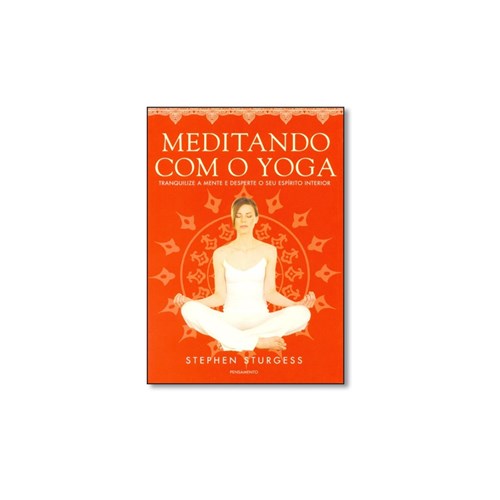 Livro - Meditando com o Yoga Tranquilize a Mente e Desperte o Seu Espirito Interior