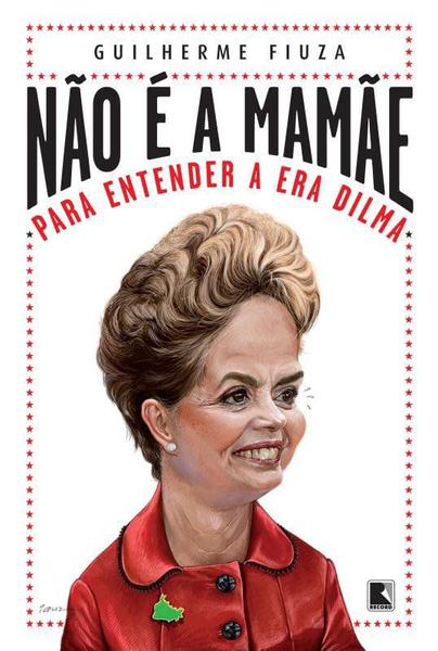 Livro - não é a Mamãe: para Entender a Era Dilma