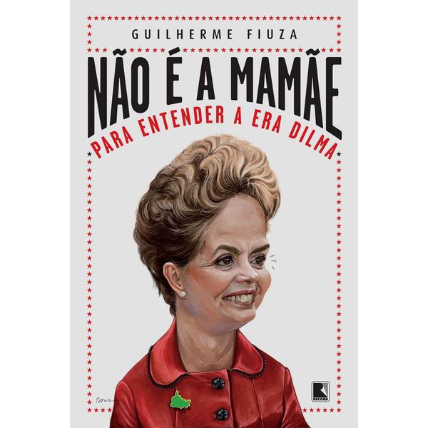Livro - não é a Mamãe: para Entender a Era Dilma