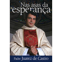 Livro - Nas Asas da Esperança - Padre Juarez de Castro