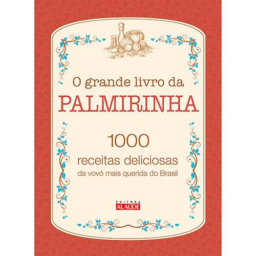 Tudo sobre 'Livro - o Grande Livro da Palmirinha: 1000 Receitas Deliciosas da Vovó Mais Querida do Brasil'