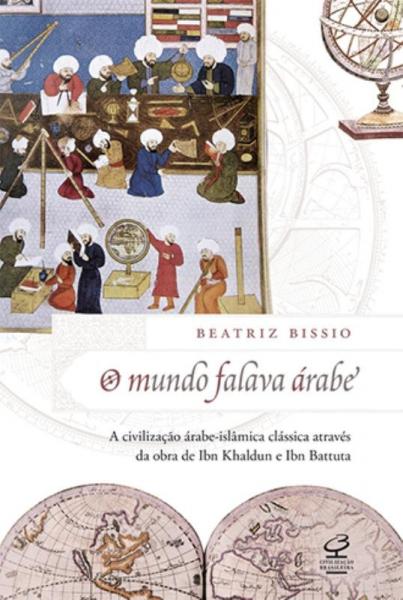 Livro - o Mundo Falava Árabe: a Civilização Árabe-islâmica Clássica Através da Obra de Ibn Khaldun e Ibn Battuta