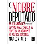 Livro - o Nobre Deputado: Relato Chocante (E Verdadeiro) de Como Nasce, Cresce e se Perpetua um Corrupto na Política Brasileira