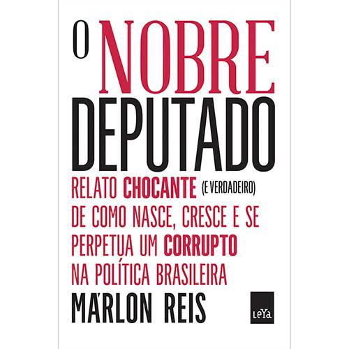 Livro - o Nobre Deputado: Relato Chocante (E Verdadeiro) de Como Nasce, Cresce e se Perpetua um Corrupto na Política Brasileira