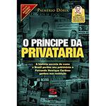 Livro - o Príncipe da Privataria: a História Secreta de Como o Brasil Perdeu Seu Patrimônio e FHC Ganhou Sua Reeleição
