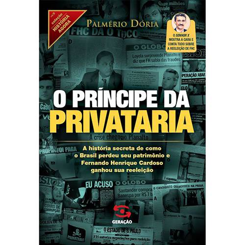 Livro - o Príncipe da Privataria: a História Secreta de Como o Brasil Perdeu Seu Patrimônio e FHC Ganhou Sua Reeleição