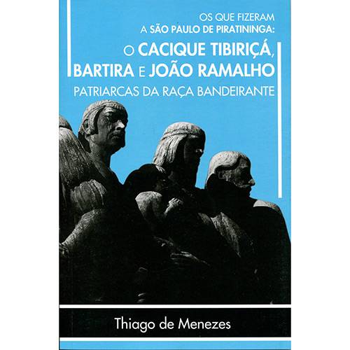 Tudo sobre 'Livro - os que Fizeram a São Paulo de Piratininga: o Cacique Tibiriçá, Bartira e João Ramalho'