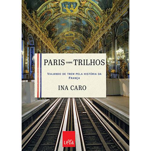 Tudo sobre 'Paris Sobre Trilhos: Viajando de Trem Pela História da França'