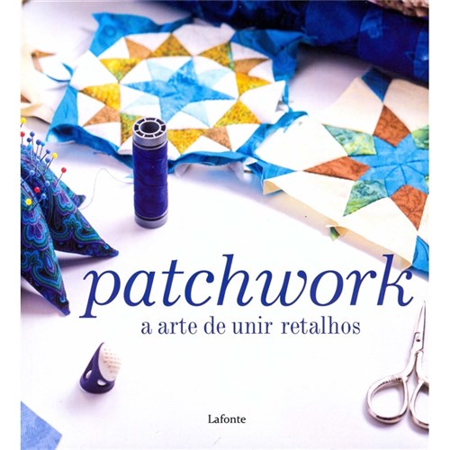 Livro Patchwork - a Arte de Unir Retalhos