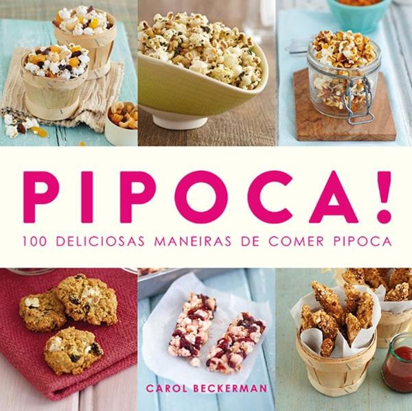 Livro - Pipoca! : 100 Deliciosas Maneiras de Comer Pipoca