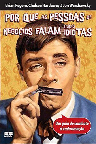 Livro - POR QUE AS PESSOAS DE NEGÓCIOS FALAM COMO IDIOTAS