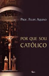 Livro por que Sou Catolico? Conhecendo a Nossa Fé - Prof. Felipe Aquino - Cleofas