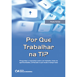 Livro - por que Trabalhar na TI? Perguntas e Respostas Sobre um Trabalho Cheio de Oportunidades, Arriscado e que Muda o Tempo Todo