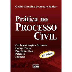 Livro - Prática no Processo Civil : Cabimento/Ações Diversas, Competência, Procedimentos, Petições e Modelos