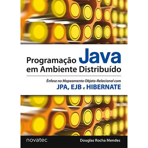 Tudo sobre 'Livro - Programação Java em Ambiente Distribuído: Ênfase no Mapeamento Objeto-Relacional com JPA, EJB e HIBERNATE'