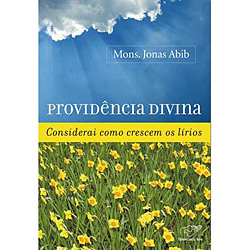 Livro - Providencia Divina - Considerai Como Crescem os Lírios