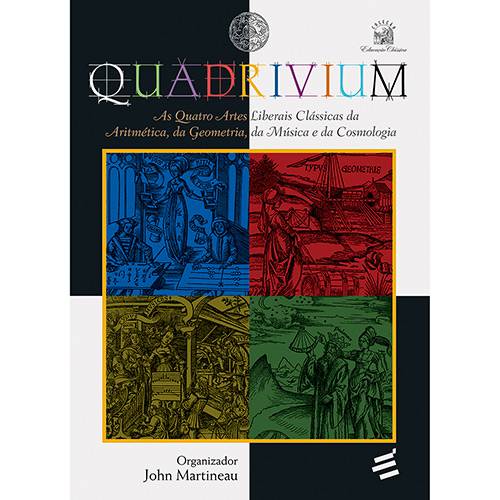 Tudo sobre 'Livro - Quadrivium: as Quatro Artes Liberais Clássicas da Aritmética, da Geometria, da Música e da Cosmologia'
