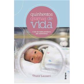 Livro - Quinhentos Gramas de Vida a Luta dos Bebes Prematuros Pela Sobrevivencia