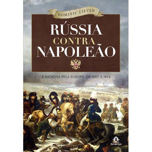 Tudo sobre 'Livro - Rússia Contra Napoleão: a Batalha Pela Europa de 1807 a 1814'