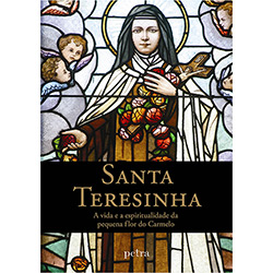 Livro - Santa Teresinha: a Vida e a Espiritualidade da Pequena Flor do Carmelo