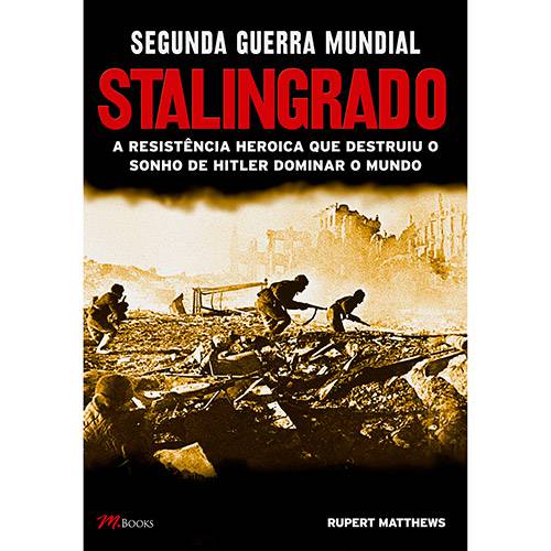 Livro - Segunda Guerra Mundial Stalingrado: a Resistência Heróica que Destruiu o Sonho de Hitler Dominar o Mundo