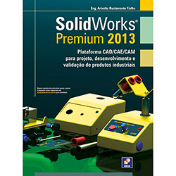 Livro - Solidworks Premium 2013: Plataforma CAD/CAE/CAM para Projeto, Desenvolvimento e Validação de Produtos Industriais