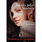 Livro - Tocada Pelas Sombras: Academia de Vampiros - Livro 3