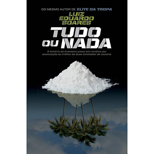 Tudo sobre 'Livro - Tudo ou Nada: a História do Brasileiro Preso em Londres por Associação ao Tráfico de 2 Toneladas de Cocaína'