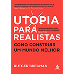 Livro - Utopia para Realistas - Como Construir um Mundo Melhor