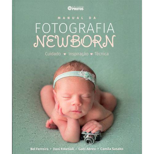 Manual da Fotografia Newborn - Cuidado - Inspiração - Técnica
