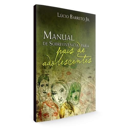 Manual de Sobrevivência para Pais de Adolescentes - (Lúcio Barreto Jr.)