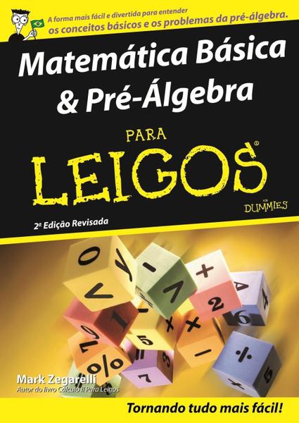 Matemática Básica Pré-álgebra para Leigos - 2ª Ed. 2011 - Alta Books