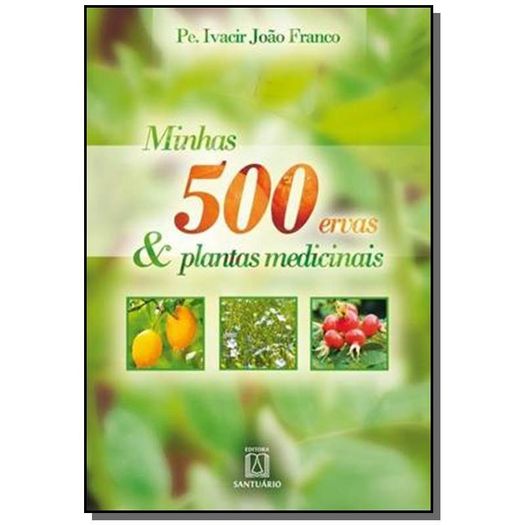 Minhas 500 Ervas e Plantas Medicinais - Santuario