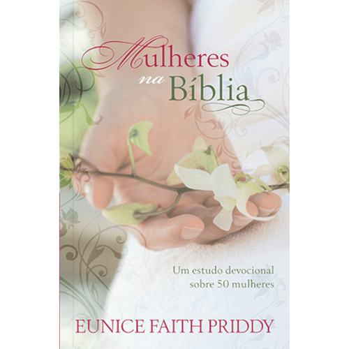 Mulheres na Bíblia- um Estudo Devocional Sobre 50 Mulheres