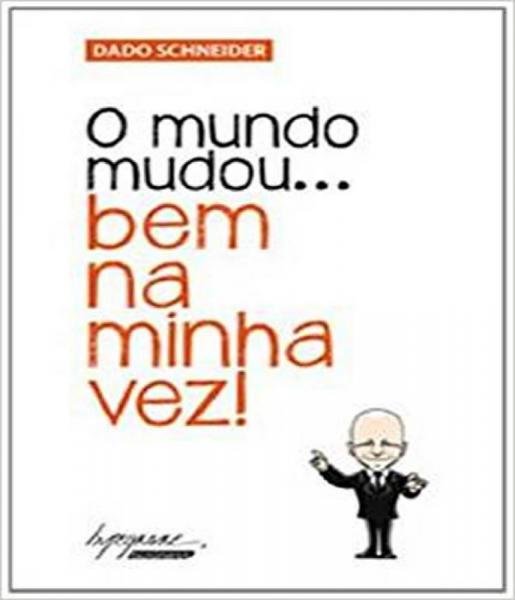 O MUNDO MUDOU  BEM NA MINHA VEZ! - 4ªED.(2013) - Dado Schneider - Livro