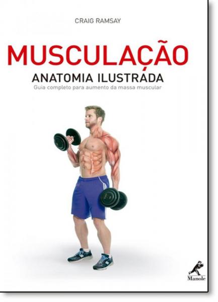 Musculação: Anatomia Ilustrada - Guia Completo para Aumento da Massa Muscular - Manole