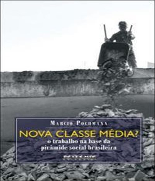 Tudo sobre 'Nova Classe Media? o Trabalho na Base da Piramide Social Brasileira'