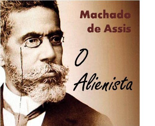 "O ALIENISTA" - Coletânea: Genialidades de Machado de Assis