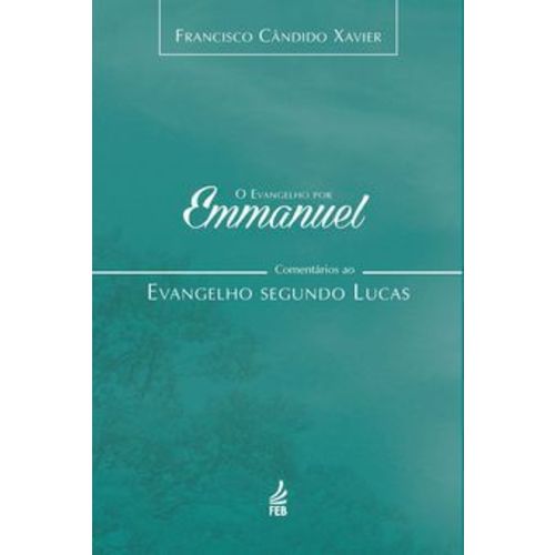 O Evangelho por Emmanuel : Comentários ao Evangelho Segundo Lucas