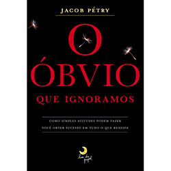 Tudo sobre 'O Óbvio que Ignoramos: Como Simples Atitudes Podem Fazer Você Obter Sucesso em Tudo o que Realiza'