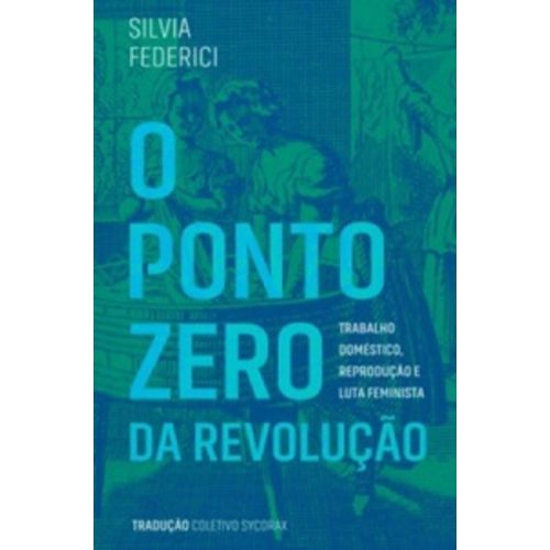 O Ponto Zero da Revolução - Trabalho Doméstico, Reprodução e Luta Feminista