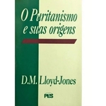 O Puritanismo E Suas Origens - D. M. Lloyd-jones
